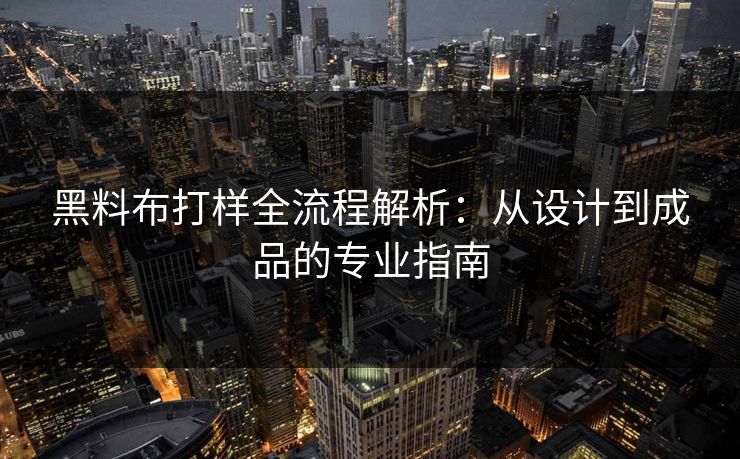 黑料布打样全流程解析:从设计到成品的专业指南 第1张 黑料布打样全流程解析:从设计到成品的专业指南 第1张